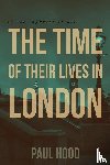 Hood, Paul - The Time of Their Lives in London