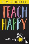 Strobel, Kim - Teach Happy