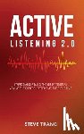 Trang, Steve - Active Listening 2.0: Overcoming Stalls and Objections by Asking the Right Questions at the Right Time