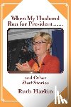 Harkin, Ruth - When My Husband Ran for President and Other Short Stories