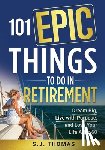Thomas, Sj, Sweet Harmony Press - 101 Epic Things To Do in Retirement