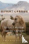Wilder, Kathryn - Desert Chrome: Water, a Woman, and Wild Horses in the West