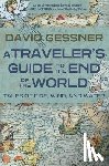 Gessner, David - A Traveler's Guide to the End of the World: Tales of Fire, Wind, and Water
