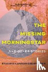 Denetsosie, Stacie Shannon - The Missing Morningstar: And Other Stories