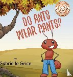 Grice, Gabrielle - Do Ants Wear Pants?