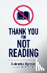 Ugresic, Dubravka - THANK YOU FOR NOT READING