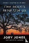 Jones, Joey - The Roots Beneath Us