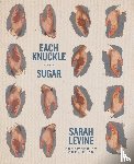 Levine, Sarah - Each Knuckle with Sugar
