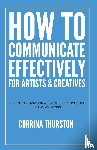 Thurston, Corrina - How to Communicate Effectively - For Artists and Creatives