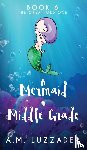 Luzzader, A M - A Mermaid in Middle Grade Book 6