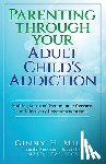 Mills, Ginny H. - Parenting Through Your Adult Child's Addiction: Making Sense of Treatment, Aftercare, and Recovery Recommendations