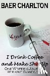 Charlton, Baer - I Drink Coffee and Make Shit Up