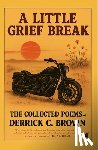 Brown, Derrick C. - A Little Grief Break: The Collected Poems