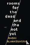 Blankenhorn, Rhoni - Rooms for the Dead and the Not Yet