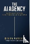 Parekh, Divya - The AI Agency: How Bold Leaders Build Scalable, Human-Centered AI Without Losing Their Soul