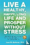 Baltazar, Jose Baltazar M - Live a Healthy, Happy, Long Life and Prosper Without Stress