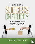 Scott, Gini Graham - Sell Your Way to Success on Shopify