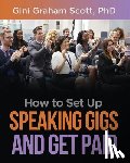 Scott, Gini Graham - How to Set Up Speaking Gigs and Get Paid