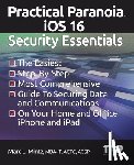Mintz, Marc Louis - Practical Paranoia iOS 16 Security Essentials: The Easiest, Step-By-step, Most Comprehensive Guide to Securing Data and Communications on Your Home an