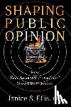 Ellis, Janice S - Shaping Public Opinion