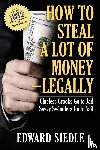 Siedle, Edward - How to Steal A Lot of Money -- Legally