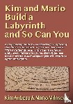 Antieau, Kim, Milosevic, Mario - Kim and Mario Build a Labyrinth and So Can You