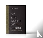 Lynch, Michael J. - On the Death of Christ: And Other Atonement Writings