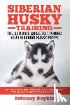 Boykin, Brittany - Siberian Husky Training - The Ultimate Guide to Training Your Siberian Husky Puppy: Includes Sit, Stay, Heel, Come, Crate, Leash, Socialization, Potty