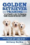 Boykin, Brittany - Golden Retriever Training - the Ultimate Guide to Training Your Golden Retriever Puppy