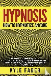 Faber, Kyle - Hypnosis - How to Hypnotize Anyone