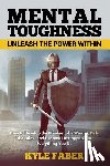 Faber, Kyle - Mental Toughness - Unleash the Power Within