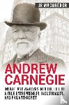 MacGregor, J R - Andrew Carnegie - Insight and Analysis into the Life of a True Entrepreneur, Industrialist, and Philanthropist