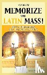 Vost, Kevin - Memorize the Latin Mass: How to Remember and Treasure its Rites