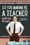 Kravitz, Peter - So You Wanna Be a Teacher, a Memoir