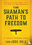 Ruiz, don Jose - The Shaman's Path to Freedom