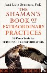 Stevens, Jose Luis (Jose Luis Stevens) - The Shaman's Book of Extraordinary Practices