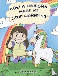 Steve Herman - How A Unicorn Made Me Stop Worrying