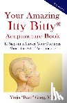 Gong, Yinjia Rose - Your Amazing Itty Bitty Acupuncture Book: 15 Steps that Answer Your Questions About the Art of Acupuncture