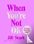 Stark, Jill - When You're Not Ok: A Toolkit for Tough Times