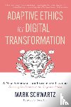 Schwartz, Mark - Adaptive Ethics for Digital Transformation