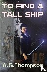 Thompson, A. G. - To Find A Tall Ship