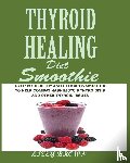 Brown, Lizzy - THYROID HEALING Diet Smoothie