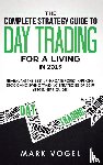 Vogel, Mark - The Complete Strategy Guide to Day Trading for a Living in 2019