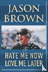 Brown, Jason - Hate Me Now, Love Me Later