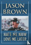 Brown, Jason - Hate Me Now, Love Me Later