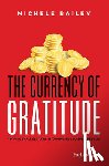 Bailey, Michele - The Currency of Gratitude: Turning Small Gestures Into Powerful Business Results