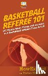 Michaluk, Steven - Basketball Referee 101: 101 Tips to Start, Grow, and Succeed as a Basketball Official From A to Z