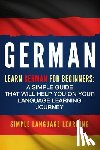 Learning, Simple Language - German: Learn German for Beginners: A Simple Guide that Will Help You on Your Language Learning Journey