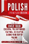 Learning, Simple Language - Polish Phrase Book: Over 1000 Essential Polish Phrases That Will Be Helpful During Your Trip to Poland