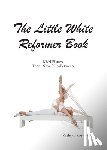 Ross-Nash, Kathryn M - The Little White Reformer Book- KRN Pilates Then, Now and In-Between